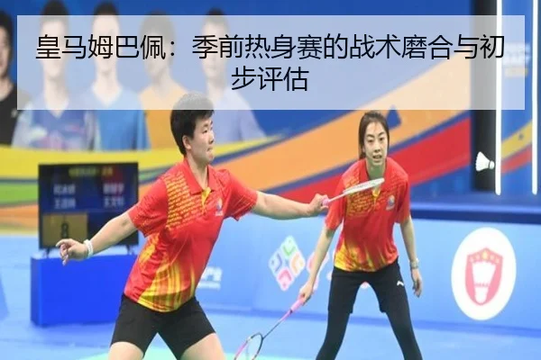 皇马姆巴佩：季前热身赛的战术磨合与初步评估